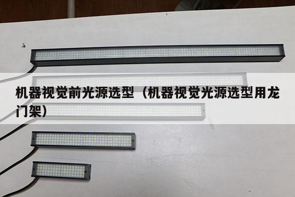 機(jī)器視覺前光源選型(機(jī)器視覺光源選型用龍門架)