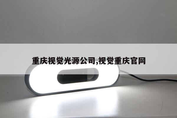 重慶視覺(jué)光源公司,視覺(jué)重慶官網(wǎng)