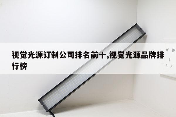 視覺光源訂制公司排名前十,視覺光源品牌排行榜
