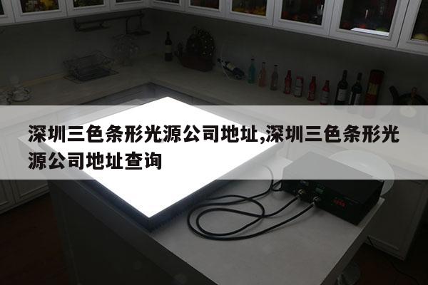深圳三色條形光源公司地址,深圳三色條形光源公司地址查詢