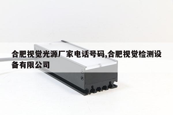 合肥視覺光源廠家電話號碼,合肥視覺檢測設備有限公司
