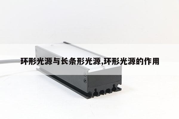環(huán)形光源與長條形光源,環(huán)形光源的作用