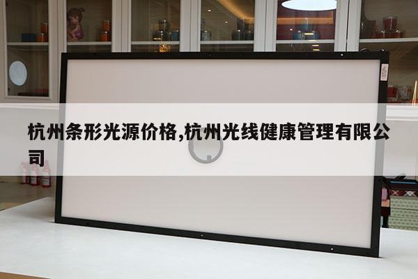 杭州條形光源價(jià)格,杭州光線健康管理有限公司