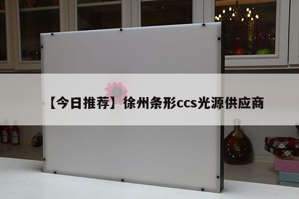 【今日推薦】徐州條形ccs光源供應(yīng)商