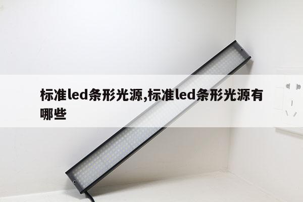 標(biāo)準(zhǔn)led條形光源,標(biāo)準(zhǔn)led條形光源有哪些
