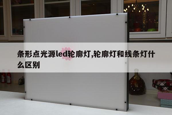 條形點光源led輪廓燈,輪廓燈和線條燈什么區(qū)別