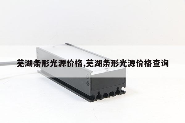 蕪湖條形光源價格,蕪湖條形光源價格查詢